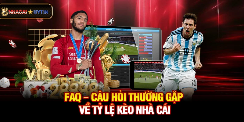 FAQ - Câu hỏi thường gặp về tỷ lệ kèo nhà cái